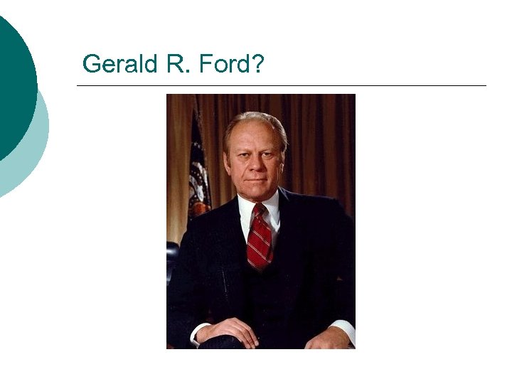 Gerald R. Ford? 