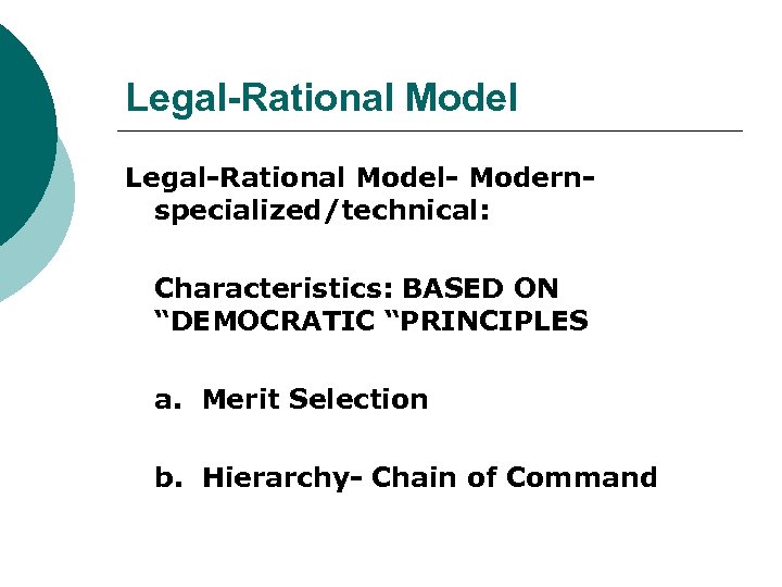 Legal-Rational Model- Modernspecialized/technical: Characteristics: BASED ON “DEMOCRATIC “PRINCIPLES a. Merit Selection b. Hierarchy- Chain