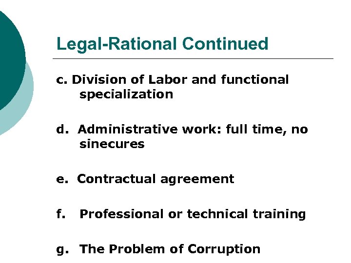 Legal-Rational Continued c. Division of Labor and functional specialization d. Administrative work: full time,