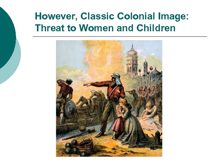 However, Classic Colonial Image: Threat to Women and Children 