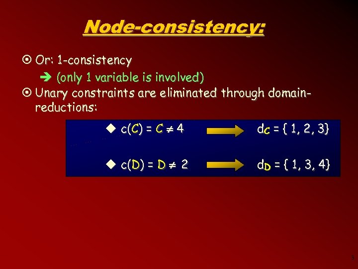 Node-consistency: ¤ Or: 1 -consistency è (only 1 variable is involved) ¤ Unary constraints