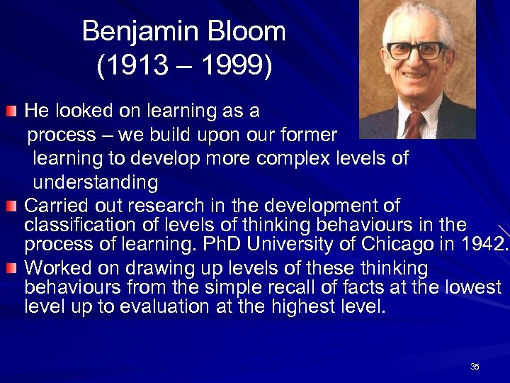 Benjamin Bloom (1913 – 1999) He looked on learning as a process – we