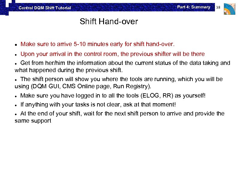 Part 4: Summary Central DQM Shift Tutorial 38 Shift Hand-over Make sure to arrive