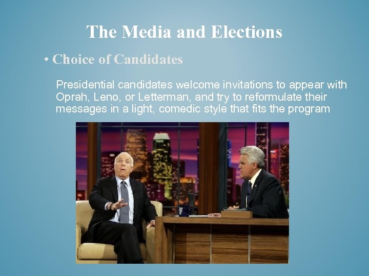 The Media and Elections • Choice of Candidates Presidential candidates welcome invitations to appear