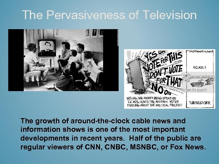 The Pervasiveness of Television The growth of around-the-clock cable news and information shows is