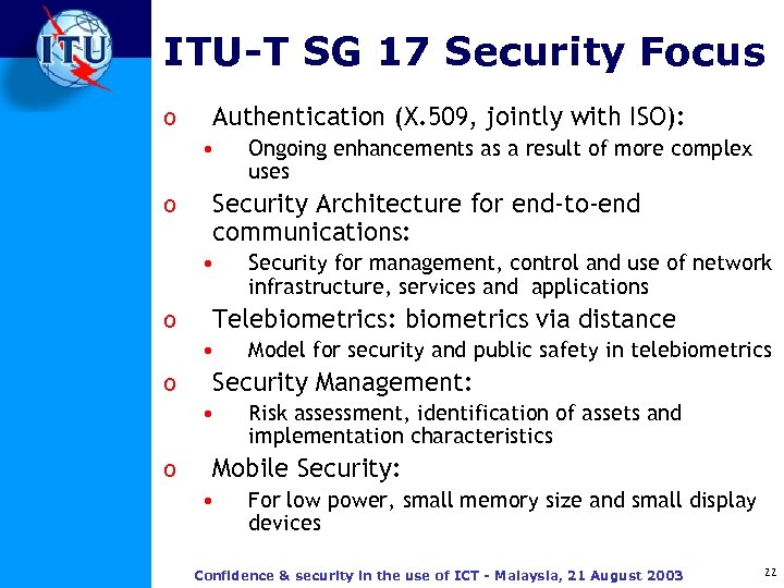 ITU-T SG 17 Security Focus o Authentication (X. 509, jointly with ISO): • o