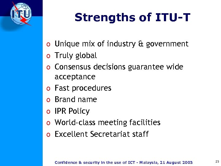 Strengths of ITU-T o Unique mix of industry & government o Truly global o