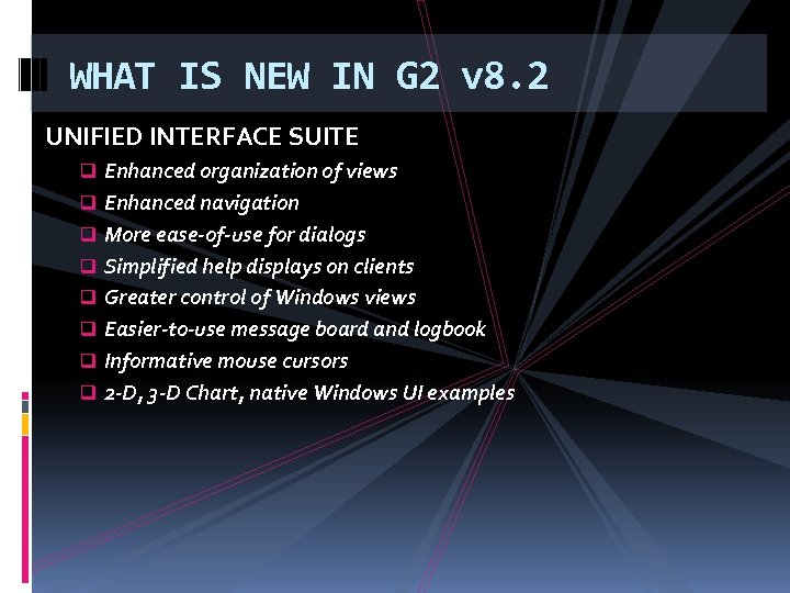 WHAT IS NEW IN G 2 v 8. 2 UNIFIED INTERFACE SUITE q Enhanced