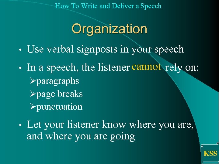How To Write and Deliver a Speech Organization • Use verbal signposts in your