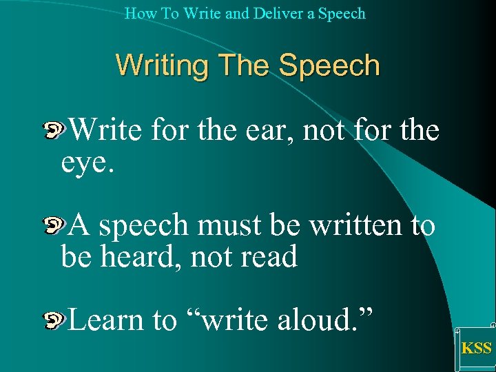 How To Write and Deliver a Speech Writing The Speech Write for the ear,