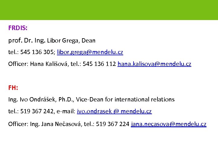 FRDIS: prof. Dr. Ing. Libor Grega, Dean tel. : 545 136 305; libor. grega@mendelu.