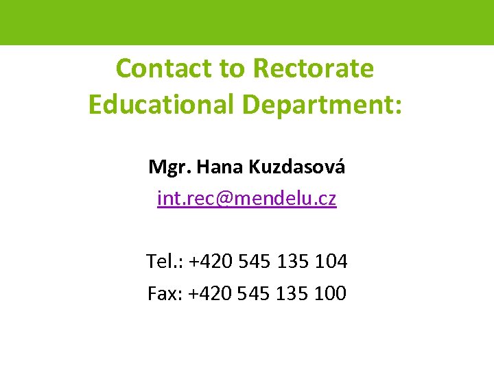 Contact to Rectorate Educational Department: Mgr. Hana Kuzdasová int. rec@mendelu. cz Tel. : +420