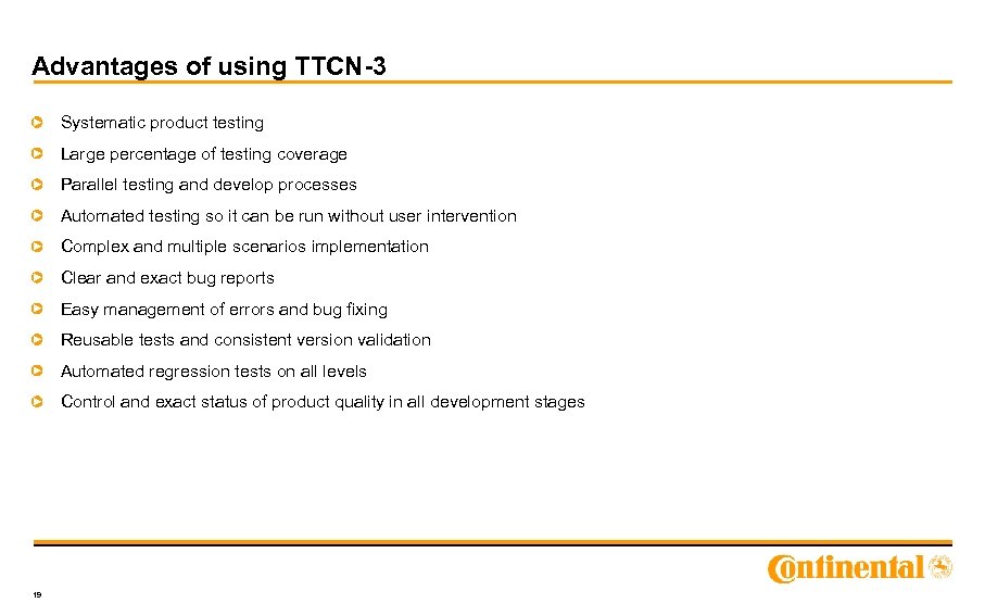 Advantages of using TTCN-3 Systematic product testing Large percentage of testing coverage Parallel testing