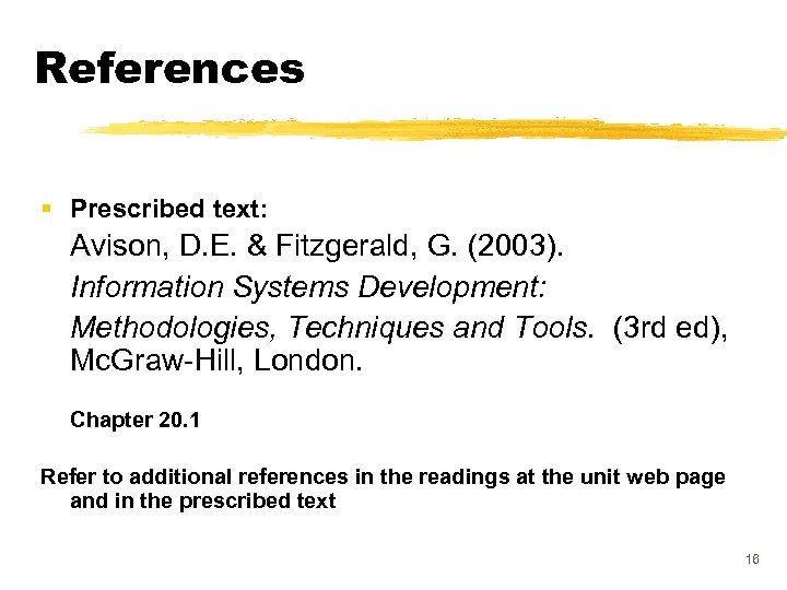 References § Prescribed text: Avison, D. E. & Fitzgerald, G. (2003). Information Systems Development: