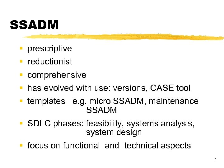 SSADM § § § prescriptive reductionist comprehensive has evolved with use: versions, CASE tool