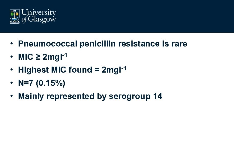  • Pneumococcal penicillin resistance is rare • MIC ≥ 2 mgl-1 • Highest