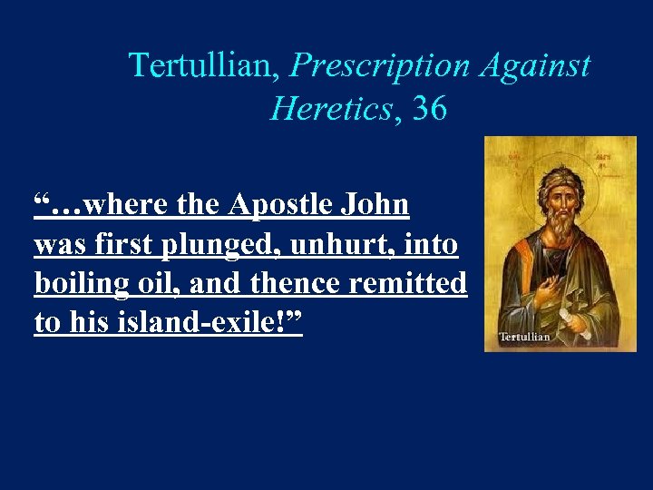 Tertullian, Prescription Against Heretics, 36 “…where the Apostle John was first plunged, unhurt, into