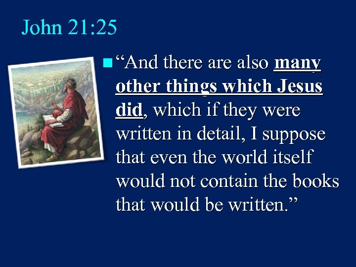 John 21: 25 n “And there also many other things which Jesus did, which