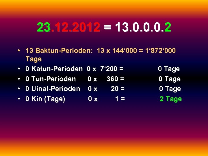 23. 12. 2012 = 13. 0. 0. 0. 2 • 13 Baktun-Perioden: 13 x