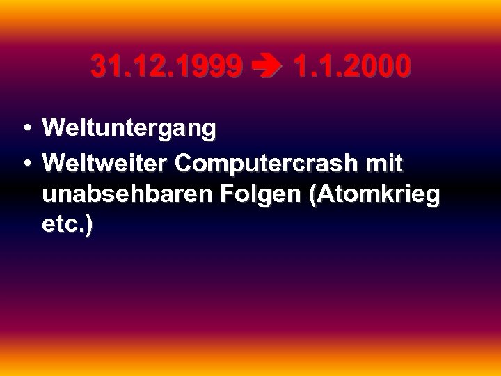 31. 12. 1999 1. 1. 2000 • Weltuntergang • Weltweiter Computercrash mit unabsehbaren Folgen