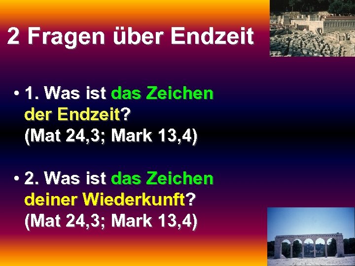 2 Fragen über Endzeit • 1. Was ist das Zeichen der Endzeit? (Mat 24,
