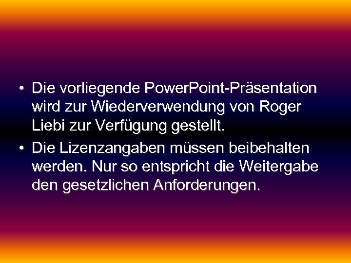  • Die vorliegende Power. Point-Präsentation wird zur Wiederverwendung von Roger Liebi zur Verfügung
