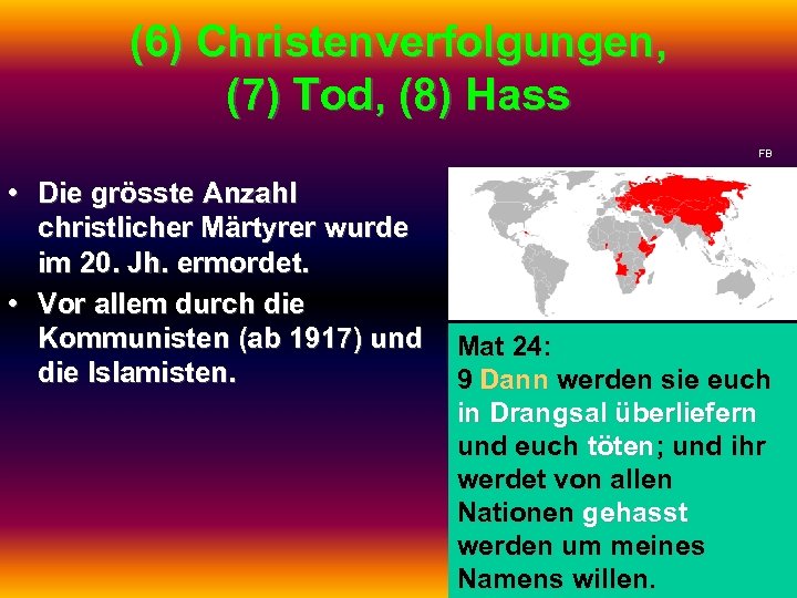 (6) Christenverfolgungen, (7) Tod, (8) Hass FB • Die grösste Anzahl christlicher Märtyrer wurde
