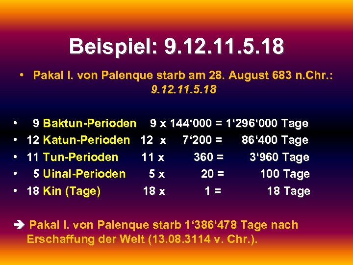 Beispiel: 9. 12. 11. 5. 18 • Pakal I. von Palenque starb am 28.