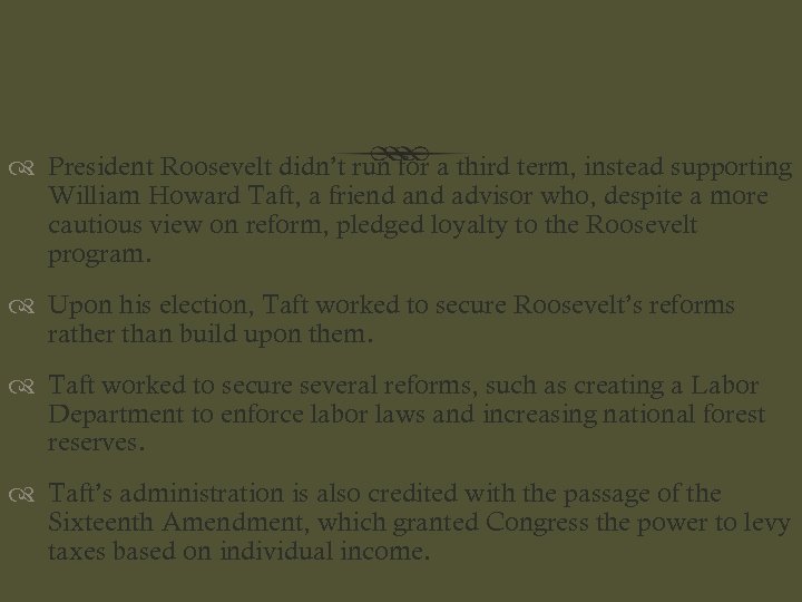  President Roosevelt didn’t run for a third term, instead supporting William Howard Taft,