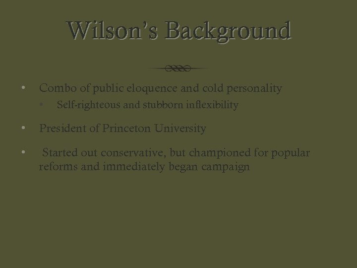 Wilson’s Background • Combo of public eloquence and cold personality • Self-righteous and stubborn