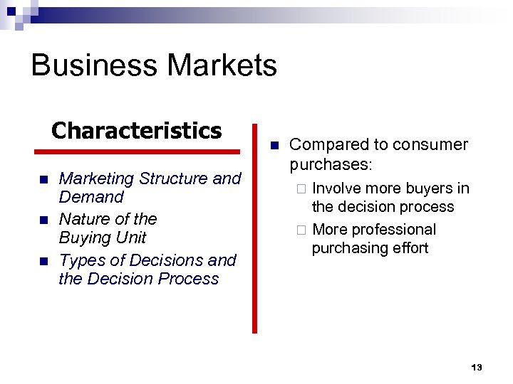 Business Markets Characteristics n n n Marketing Structure and Demand Nature of the Buying