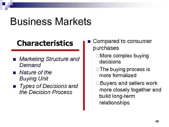 Business Markets Characteristics n n n Marketing Structure and Demand Nature of the Buying