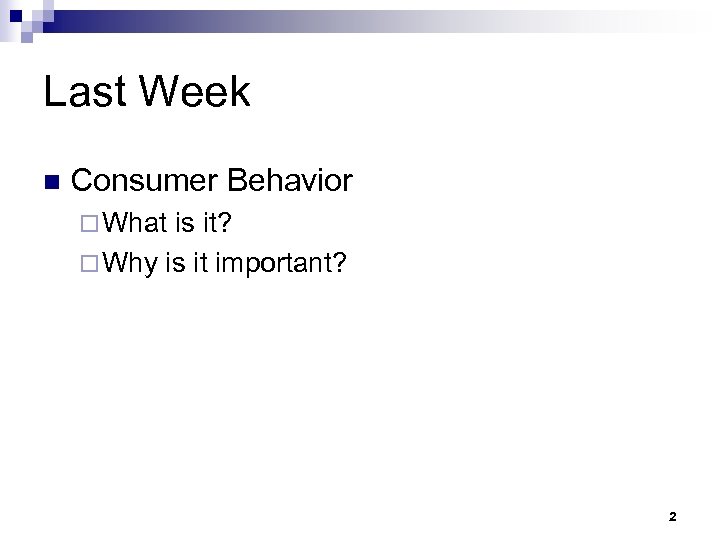 Last Week n Consumer Behavior ¨ What is it? ¨ Why is it important?