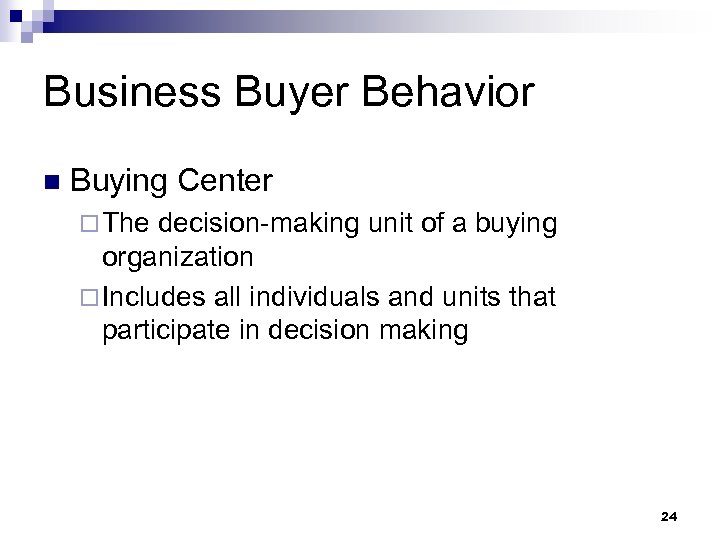 Business Buyer Behavior n Buying Center ¨ The decision-making unit of a buying organization