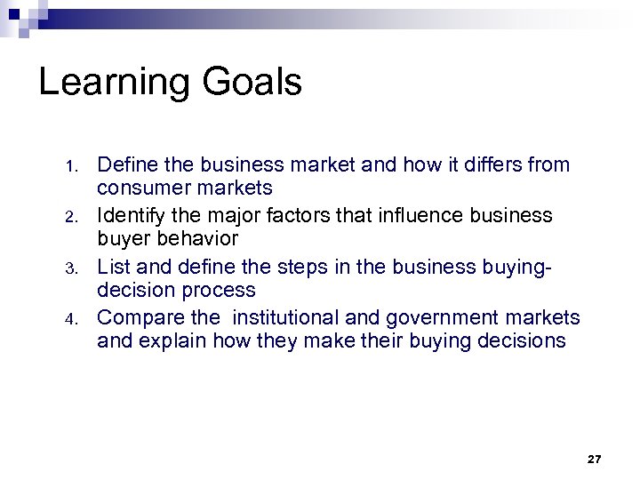 Learning Goals 1. 2. 3. 4. Define the business market and how it differs