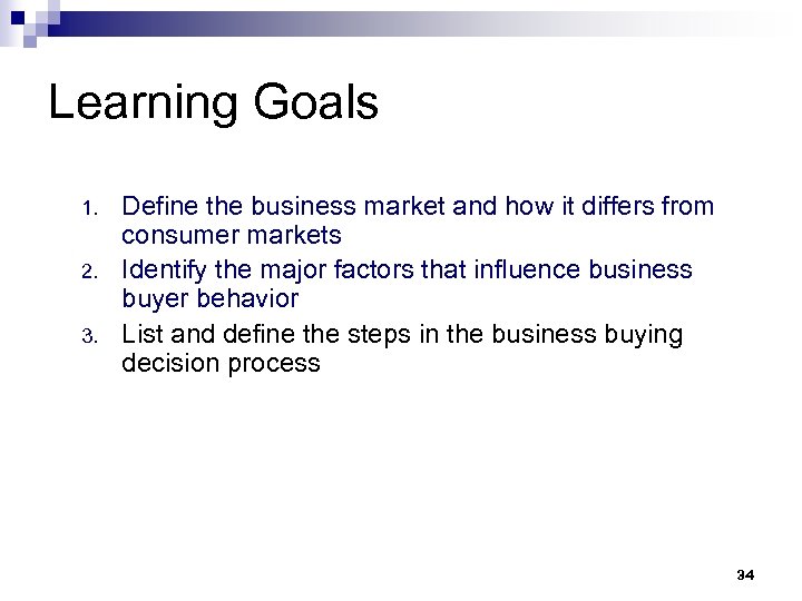 Learning Goals 1. 2. 3. Define the business market and how it differs from