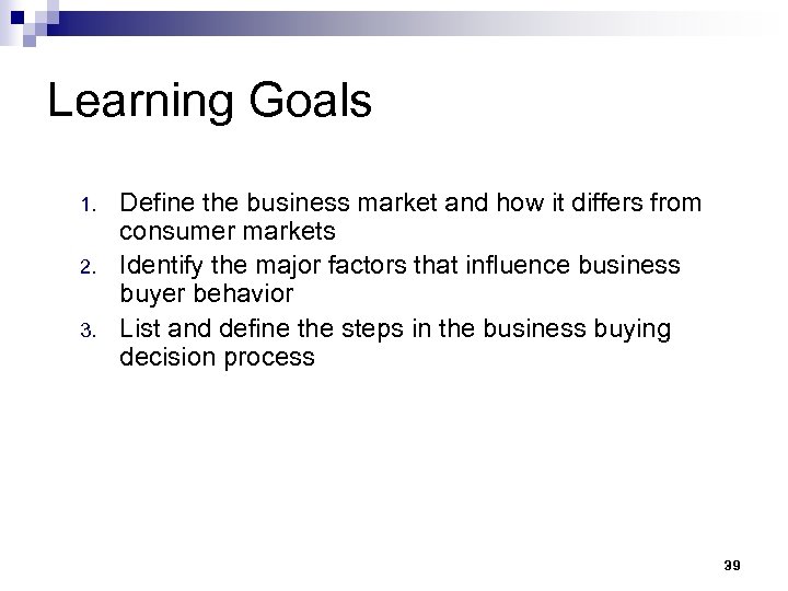 Learning Goals 1. 2. 3. Define the business market and how it differs from