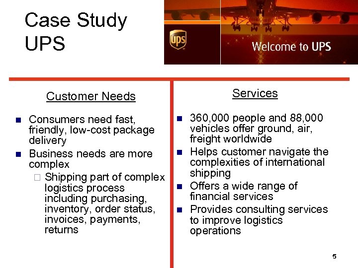 Case Study UPS Services Customer Needs n n Consumers need fast, friendly, low-cost package