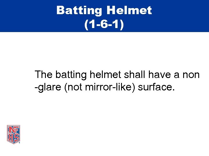 Batting Helmet (1 -6 -1) The batting helmet shall have a non -glare (not
