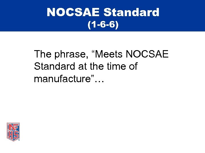 NOCSAE Standard (1 -6 -6) The phrase, “Meets NOCSAE Standard at the time of