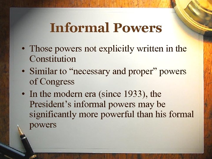 Informal Powers • Those powers not explicitly written in the Constitution • Similar to