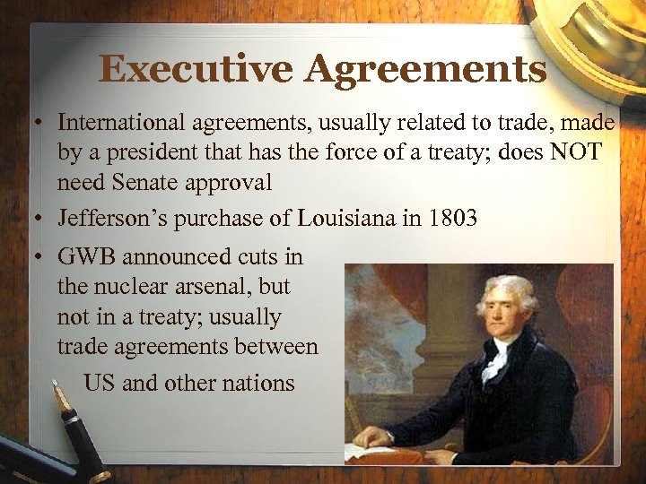 Executive Agreements • International agreements, usually related to trade, made by a president that