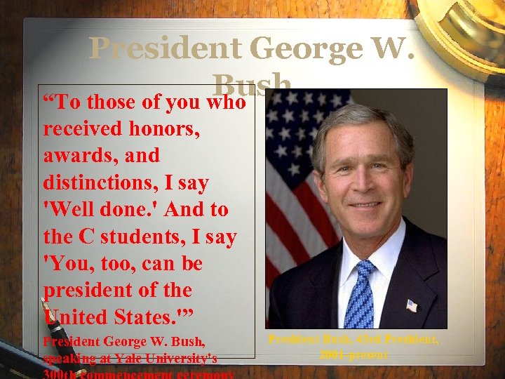 President George W. Bush “To those of you who received honors, awards, and distinctions,