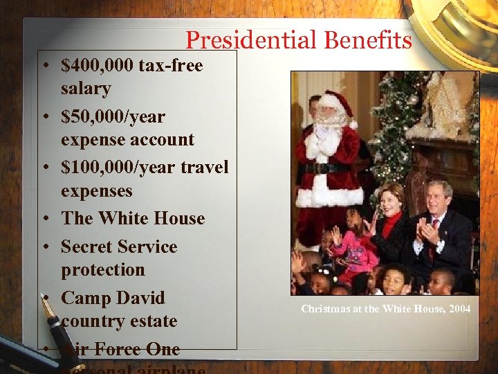 Presidential Benefits • $400, 000 tax-free salary • $50, 000/year expense account • $100,