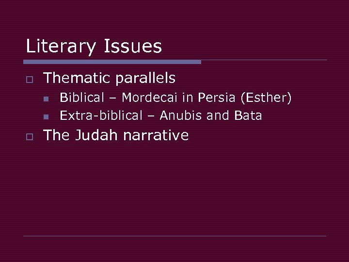 Literary Issues o Thematic parallels n n o Biblical – Mordecai in Persia (Esther)