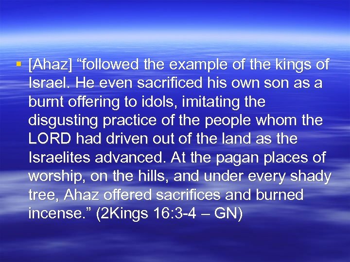§ [Ahaz] “followed the example of the kings of Israel. He even sacrificed his