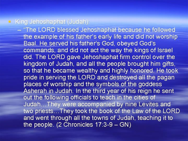 § King Jehoshaphat (Judah): – “The LORD blessed Jehoshaphat because he followed the example