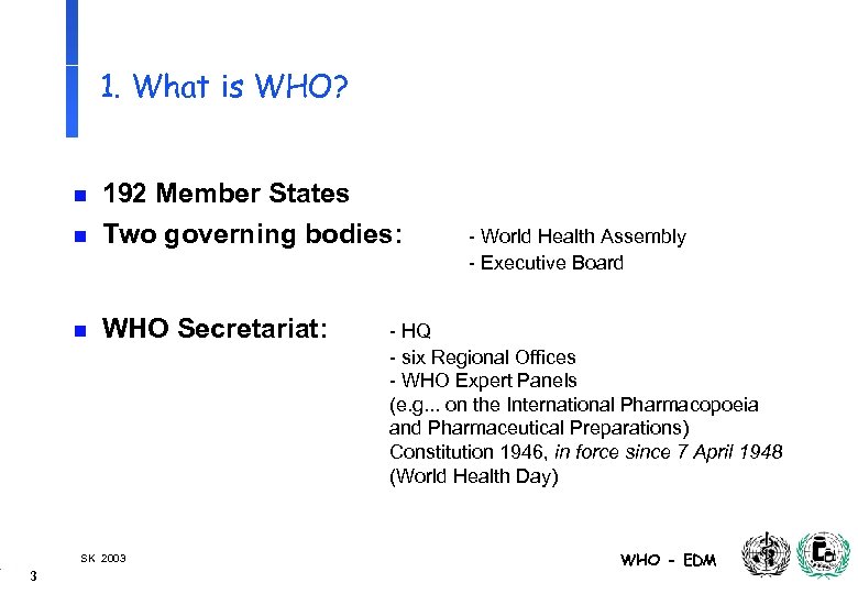 1. What is WHO? Some basic facts n 192 Member States Two governing bodies: