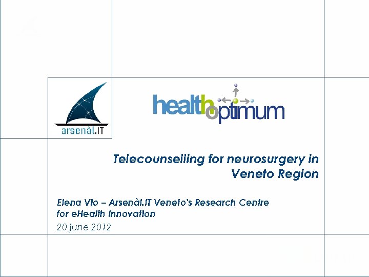 Telecounselling for neurosurgery in Veneto Region Elena Vio – Arsenàl. IT Veneto's Research Centre