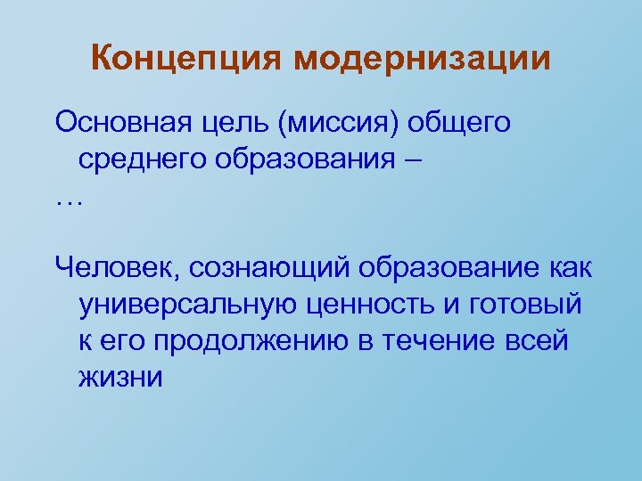 Концепция модернизации Основная цель (миссия) общего среднего образования – … Человек, сознающий образование как